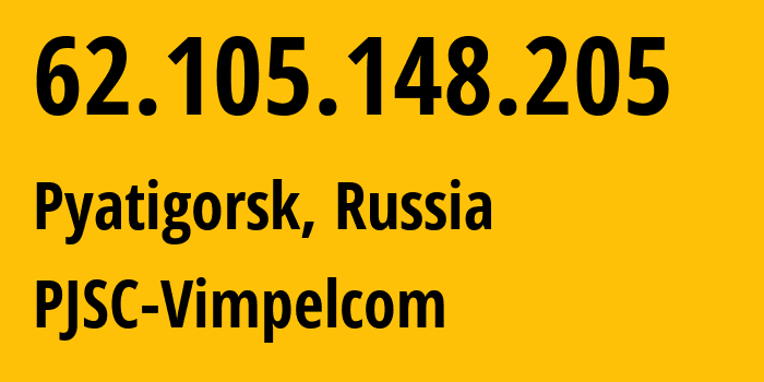 IP address 62.105.148.205 (Pyatigorsk, Stavropol Kray, Russia) get location, coordinates on map, ISP provider AS3216 PJSC-Vimpelcom // who is provider of ip address 62.105.148.205, whose IP address