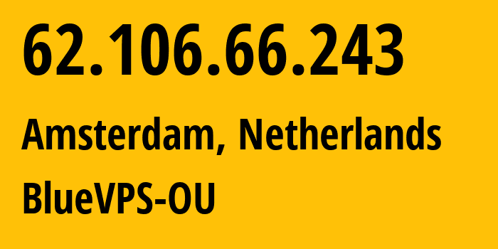 IP-адрес 62.106.66.243 (Амстердам, Северная Голландия, Нидерланды) определить местоположение, координаты на карте, ISP провайдер AS62005 BlueVPS-OU // кто провайдер айпи-адреса 62.106.66.243