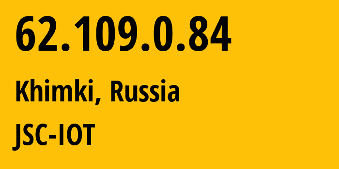 IP address 62.109.0.84 (Khimki, Moscow Oblast, Russia) get location, coordinates on map, ISP provider AS29182 JSC-IOT // who is provider of ip address 62.109.0.84, whose IP address