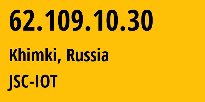 IP address 62.109.10.30 (Khimki, Moscow Oblast, Russia) get location, coordinates on map, ISP provider AS29182 JSC-IOT // who is provider of ip address 62.109.10.30, whose IP address