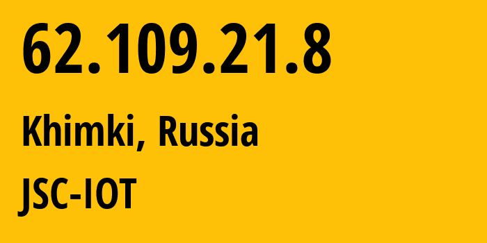 IP-адрес 62.109.21.8 (Химки, Московская область, Россия) определить местоположение, координаты на карте, ISP провайдер AS29182 JSC-IOT // кто провайдер айпи-адреса 62.109.21.8