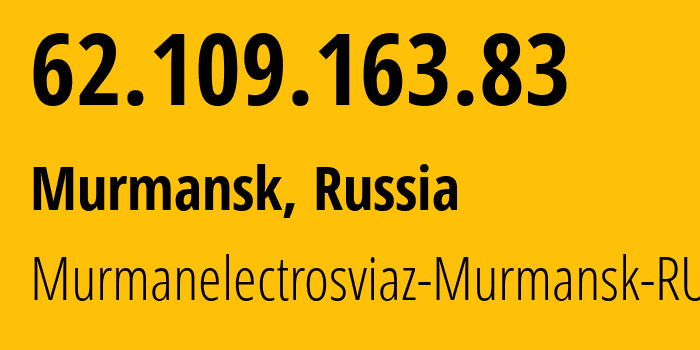 IP address 62.109.163.83 (Murmansk, Murmansk, Russia) get location, coordinates on map, ISP provider AS24783 Murmanelectrosviaz-Murmansk-RU // who is provider of ip address 62.109.163.83, whose IP address