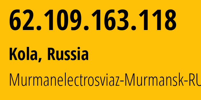 IP-адрес 62.109.163.118 (Кола, Мурманская Область, Россия) определить местоположение, координаты на карте, ISP провайдер AS24783 Murmanelectrosviaz-Murmansk-RU // кто провайдер айпи-адреса 62.109.163.118