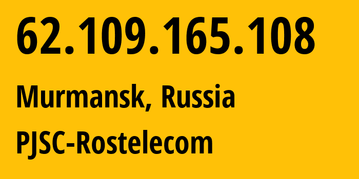 IP address 62.109.165.108 (Murmansk, Murmansk, Russia) get location, coordinates on map, ISP provider AS24783 PJSC-Rostelecom // who is provider of ip address 62.109.165.108, whose IP address