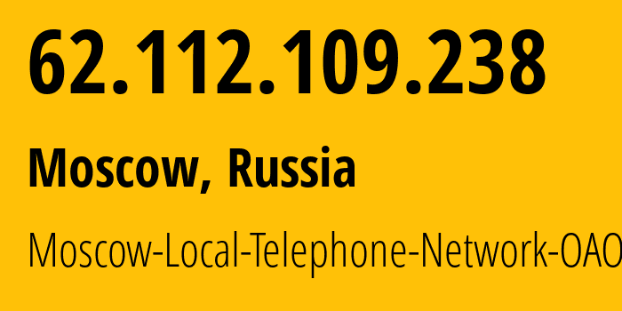 IP address 62.112.109.238 (Moscow, Moscow, Russia) get location, coordinates on map, ISP provider AS25513 Moscow-Local-Telephone-Network-OAO-MGTS // who is provider of ip address 62.112.109.238, whose IP address