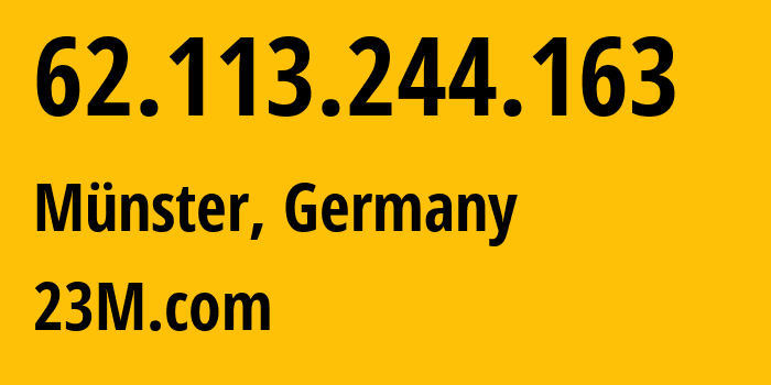 IP-адрес 62.113.244.163 (Мюнстер, Северный Рейн-Вестфалия, Германия) определить местоположение, координаты на карте, ISP провайдер AS47447 23M.com // кто провайдер айпи-адреса 62.113.244.163