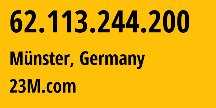 IP-адрес 62.113.244.200 (Мюнстер, Северный Рейн-Вестфалия, Германия) определить местоположение, координаты на карте, ISP провайдер AS47447 23M.com // кто провайдер айпи-адреса 62.113.244.200
