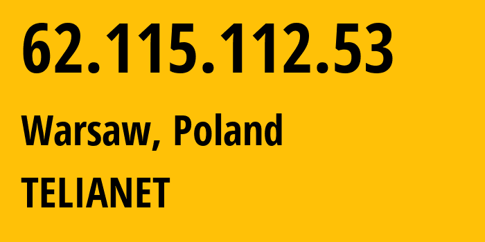 IP-адрес 62.115.112.53 (Варшава, Мазовецкое воеводство, Польша) определить местоположение, координаты на карте, ISP провайдер AS1299 TELIANET // кто провайдер айпи-адреса 62.115.112.53