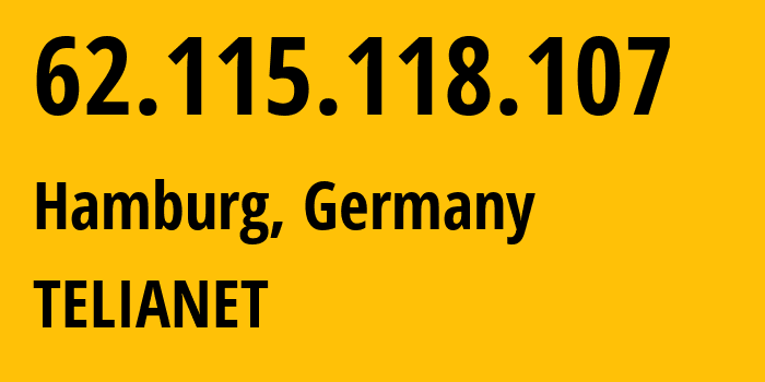 IP address 62.115.118.107 (Hamburg, Free and Hanseatic City of Hamburg, Germany) get location, coordinates on map, ISP provider AS1299 TELIANET // who is provider of ip address 62.115.118.107, whose IP address