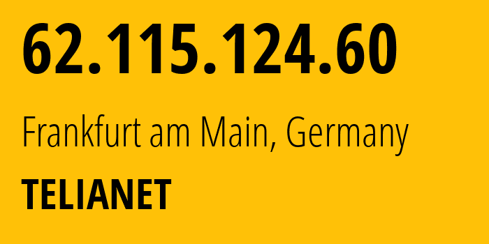 IP address 62.115.124.60 (Frankfurt am Main, Hesse, Germany) get location, coordinates on map, ISP provider AS1299 TELIANET // who is provider of ip address 62.115.124.60, whose IP address