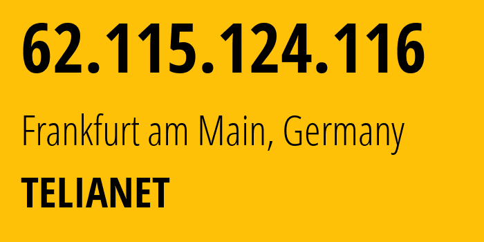 IP-адрес 62.115.124.116 (Франкфурт, Гессен, Германия) определить местоположение, координаты на карте, ISP провайдер AS1299 TELIANET // кто провайдер айпи-адреса 62.115.124.116