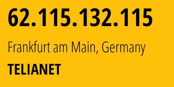 IP-адрес 62.115.132.115 (Франкфурт, Гессен, Германия) определить местоположение, координаты на карте, ISP провайдер AS1299 TELIANET // кто провайдер айпи-адреса 62.115.132.115