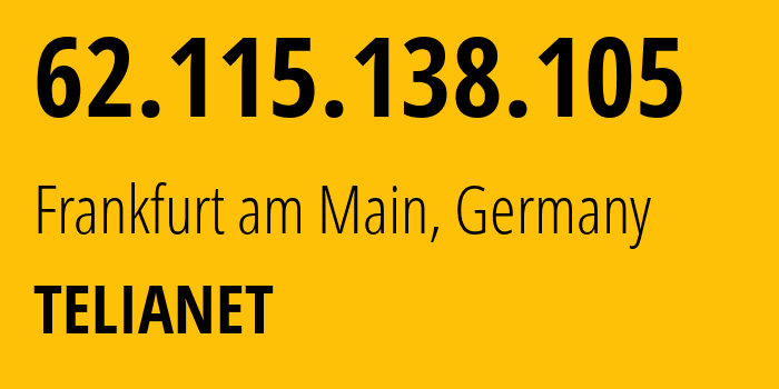 IP-адрес 62.115.138.105 (Франкфурт, Гессен, Германия) определить местоположение, координаты на карте, ISP провайдер AS1299 TELIANET // кто провайдер айпи-адреса 62.115.138.105