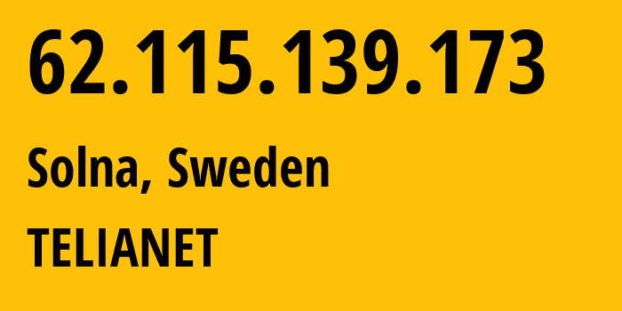 IP address 62.115.139.173 (Solna, Stockholm County, Sweden) get location, coordinates on map, ISP provider AS1299 TELIANET // who is provider of ip address 62.115.139.173, whose IP address