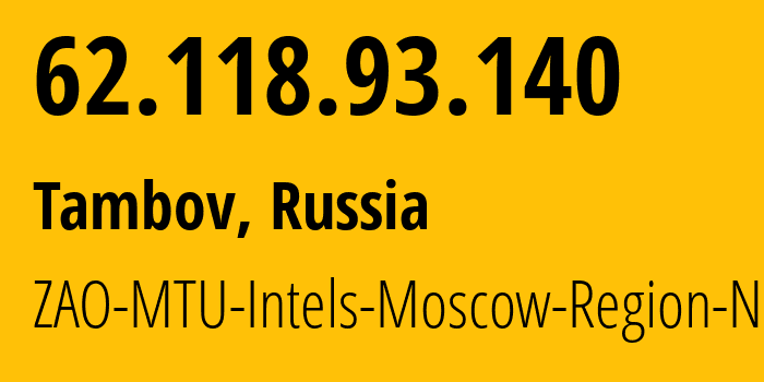 IP address 62.118.93.140 (Tambov, Tambov Oblast, Russia) get location, coordinates on map, ISP provider AS8359 ZAO-MTU-Intels-Moscow-Region-Network // who is provider of ip address 62.118.93.140, whose IP address