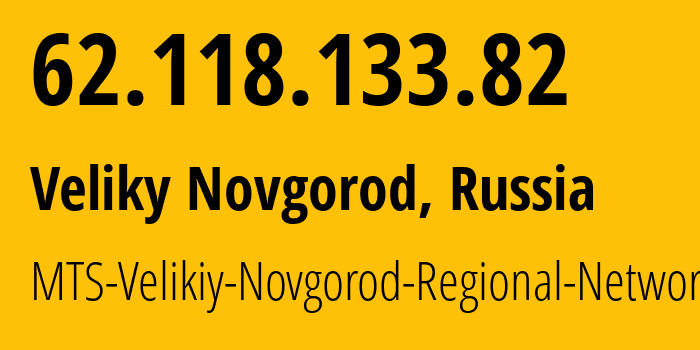 IP address 62.118.133.82 (Veliky Novgorod, Novgorod Oblast, Russia) get location, coordinates on map, ISP provider AS8359 MTS-Velikiy-Novgorod-Regional-Network // who is provider of ip address 62.118.133.82, whose IP address