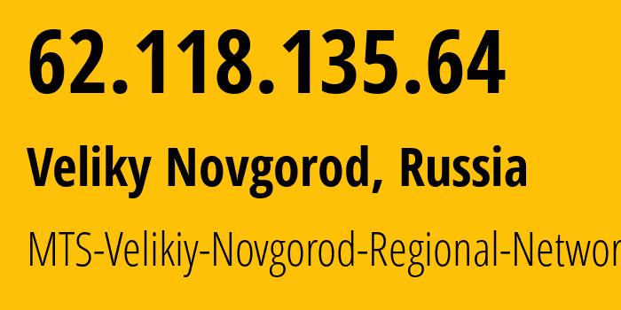 IP address 62.118.135.64 (Veliky Novgorod, Novgorod Oblast, Russia) get location, coordinates on map, ISP provider AS8359 MTS-Velikiy-Novgorod-Regional-Network // who is provider of ip address 62.118.135.64, whose IP address