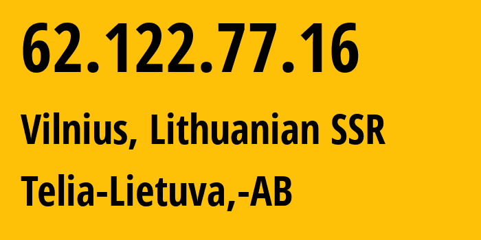 IP address 62.122.77.16 (Vilnius, Vilnius, Lithuanian SSR) get location, coordinates on map, ISP provider AS8764 Telia-Lietuva,-AB // who is provider of ip address 62.122.77.16, whose IP address