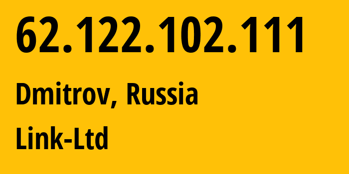 IP address 62.122.102.111 (Dmitrov, Moscow Oblast, Russia) get location, coordinates on map, ISP provider AS48940 Link-Ltd // who is provider of ip address 62.122.102.111, whose IP address