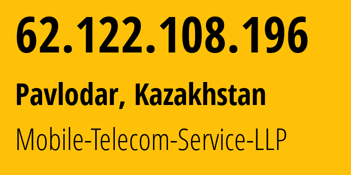 IP address 62.122.108.196 (Pavlodar, Pavlodar Region, Kazakhstan) get location, coordinates on map, ISP provider AS48503 Mobile-Telecom-Service-LLP // who is provider of ip address 62.122.108.196, whose IP address