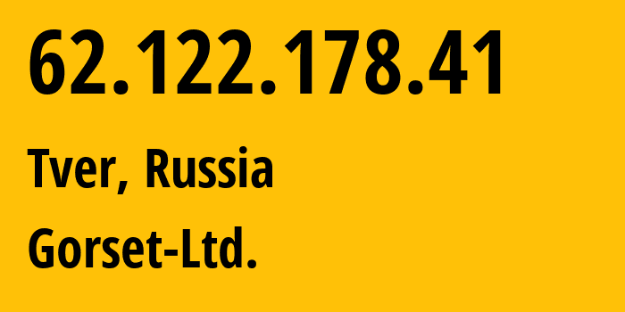 IP address 62.122.178.41 (Tver, Tver Oblast, Russia) get location, coordinates on map, ISP provider AS49120 Gorset-Ltd. // who is provider of ip address 62.122.178.41, whose IP address