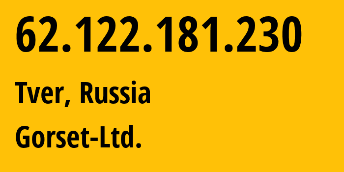 IP-адрес 62.122.181.230 (Тверь, Тверская Область, Россия) определить местоположение, координаты на карте, ISP провайдер AS49120 Gorset-Ltd. // кто провайдер айпи-адреса 62.122.181.230