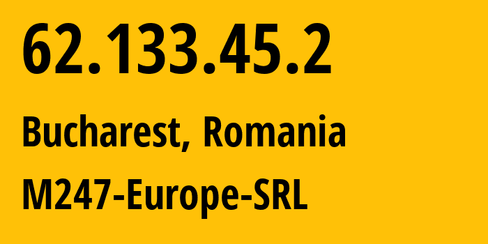 IP address 62.133.45.2 (Bucharest, București, Romania) get location, coordinates on map, ISP provider AS9009 M247-Europe-SRL // who is provider of ip address 62.133.45.2, whose IP address