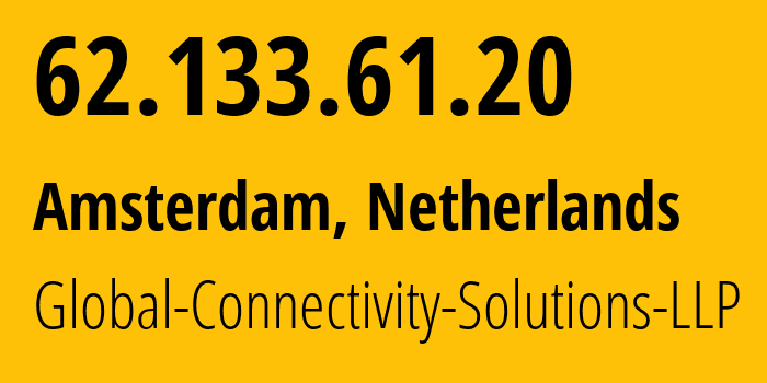 IP address 62.133.61.20 (Amsterdam, North Holland, Netherlands) get location, coordinates on map, ISP provider AS215540 Global-Connectivity-Solutions-LLP // who is provider of ip address 62.133.61.20, whose IP address