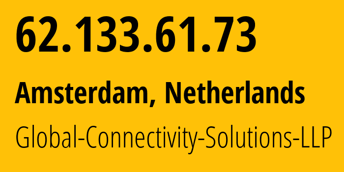 IP address 62.133.61.73 (Amsterdam, North Holland, Netherlands) get location, coordinates on map, ISP provider AS215540 Global-Connectivity-Solutions-LLP // who is provider of ip address 62.133.61.73, whose IP address