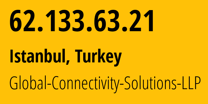 IP address 62.133.63.21 (Istanbul, Istanbul, Turkey) get location, coordinates on map, ISP provider AS215540 Global-Connectivity-Solutions-LLP // who is provider of ip address 62.133.63.21, whose IP address