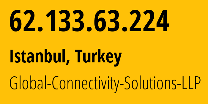 IP address 62.133.63.224 (Istanbul, Istanbul, Turkey) get location, coordinates on map, ISP provider AS215540 Global-Connectivity-Solutions-LLP // who is provider of ip address 62.133.63.224, whose IP address