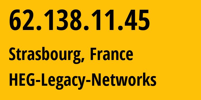 IP address 62.138.11.45 (Strasbourg, Grand Est, France) get location, coordinates on map, ISP provider AS29066 HEG-Legacy-Networks // who is provider of ip address 62.138.11.45, whose IP address
