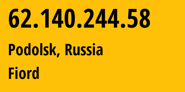 IP-адрес 62.140.244.58 (Подольск, Московская область, Россия) определить местоположение, координаты на карте, ISP провайдер AS28917 Fiord // кто провайдер айпи-адреса 62.140.244.58