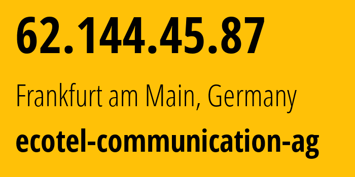 IP address 62.144.45.87 (Frankfurt am Main, Hesse, Germany) get location, coordinates on map, ISP provider AS12312 ecotel-communication-ag // who is provider of ip address 62.144.45.87, whose IP address
