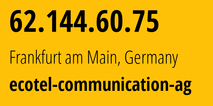 IP-адрес 62.144.60.75 (Франкфурт, Гессен, Германия) определить местоположение, координаты на карте, ISP провайдер AS12312 ecotel-communication-ag // кто провайдер айпи-адреса 62.144.60.75