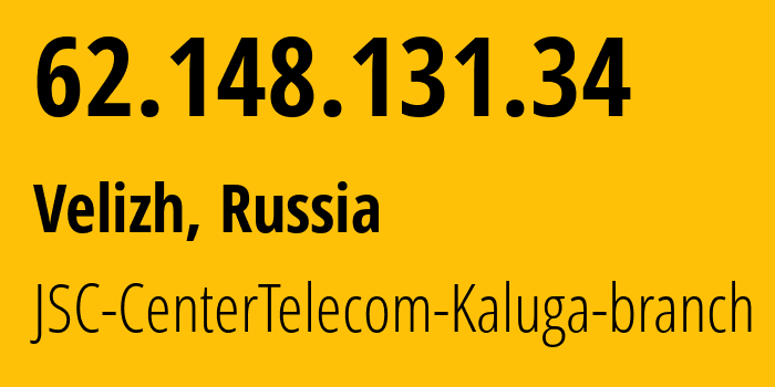 IP-адрес 62.148.131.34 (Велиж, Смоленская Область, Россия) определить местоположение, координаты на карте, ISP провайдер AS15468 JSC-CenterTelecom-Kaluga-branch // кто провайдер айпи-адреса 62.148.131.34