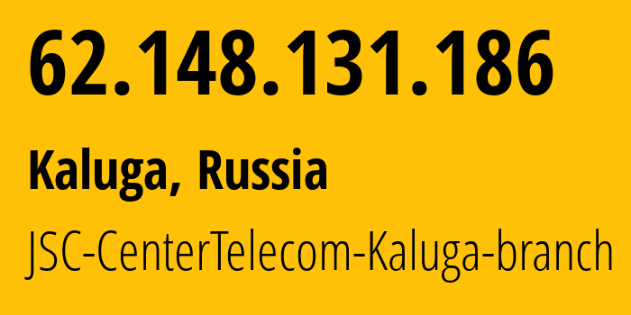 IP address 62.148.131.186 (Kaluga, Kaluga Oblast, Russia) get location, coordinates on map, ISP provider AS15468 JSC-CenterTelecom-Kaluga-branch // who is provider of ip address 62.148.131.186, whose IP address