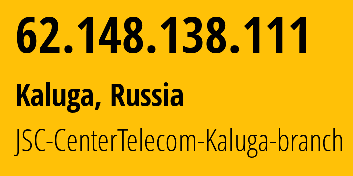 IP address 62.148.138.111 (Kaluga, Kaluga Oblast, Russia) get location, coordinates on map, ISP provider AS15468 JSC-CenterTelecom-Kaluga-branch // who is provider of ip address 62.148.138.111, whose IP address