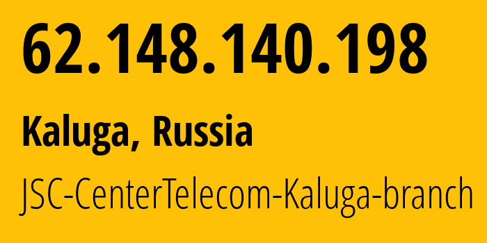 IP address 62.148.140.198 (Kaluga, Kaluga Oblast, Russia) get location, coordinates on map, ISP provider AS15468 JSC-CenterTelecom-Kaluga-branch // who is provider of ip address 62.148.140.198, whose IP address