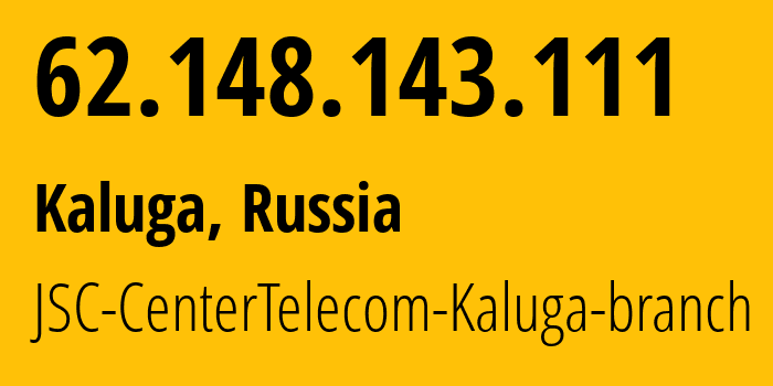 IP address 62.148.143.111 (Kaluga, Kaluga Oblast, Russia) get location, coordinates on map, ISP provider AS15468 JSC-CenterTelecom-Kaluga-branch // who is provider of ip address 62.148.143.111, whose IP address