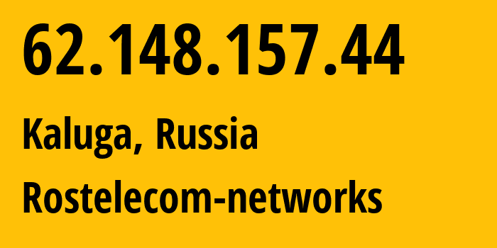 IP address 62.148.157.44 (Kaluga, Kaluga Oblast, Russia) get location, coordinates on map, ISP provider AS12389 Rostelecom-networks // who is provider of ip address 62.148.157.44, whose IP address