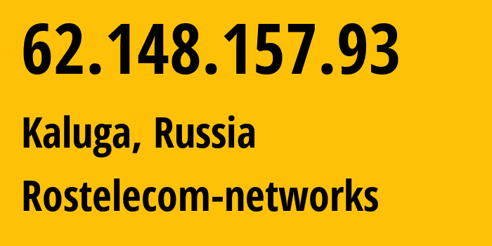 IP address 62.148.157.93 (Kaluga, Kaluga Oblast, Russia) get location, coordinates on map, ISP provider AS12389 Rostelecom-networks // who is provider of ip address 62.148.157.93, whose IP address