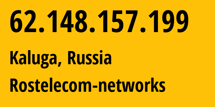 IP address 62.148.157.199 (Kaluga, Kaluga Oblast, Russia) get location, coordinates on map, ISP provider AS12389 Rostelecom-networks // who is provider of ip address 62.148.157.199, whose IP address