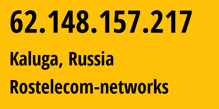 IP address 62.148.157.217 (Kaluga, Kaluga Oblast, Russia) get location, coordinates on map, ISP provider AS12389 Rostelecom-networks // who is provider of ip address 62.148.157.217, whose IP address