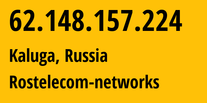 IP address 62.148.157.224 (Kaluga, Kaluga Oblast, Russia) get location, coordinates on map, ISP provider AS12389 Rostelecom-networks // who is provider of ip address 62.148.157.224, whose IP address