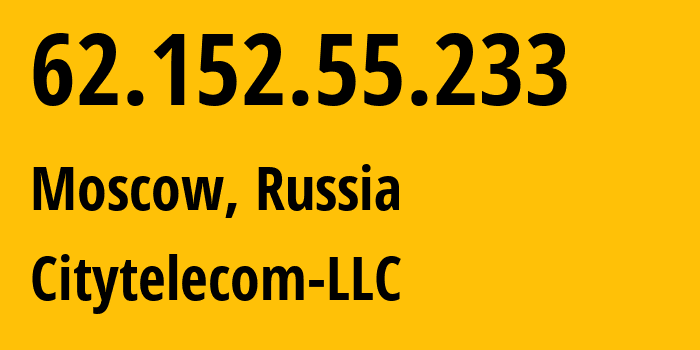 IP address 62.152.55.233 (Moscow, Moscow, Russia) get location, coordinates on map, ISP provider AS3175 Citytelecom-LLC // who is provider of ip address 62.152.55.233, whose IP address