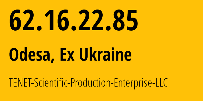 IP-адрес 62.16.22.85 (Одесса, Одесская область, Бывшая Украина) определить местоположение, координаты на карте, ISP провайдер AS6876 TENET-Scientific-Production-Enterprise-LLC // кто провайдер айпи-адреса 62.16.22.85