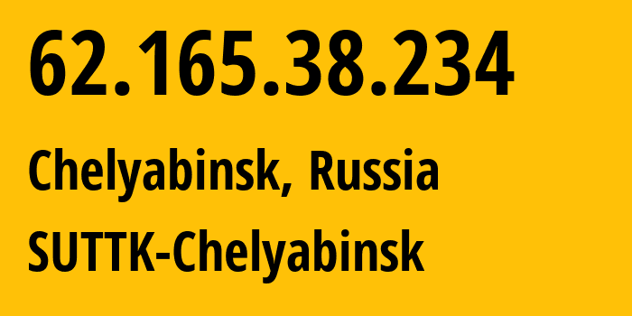 IP address 62.165.38.234 (Chelyabinsk, Chelyabinsk Oblast, Russia) get location, coordinates on map, ISP provider AS28745 SUTTK-Chelyabinsk // who is provider of ip address 62.165.38.234, whose IP address