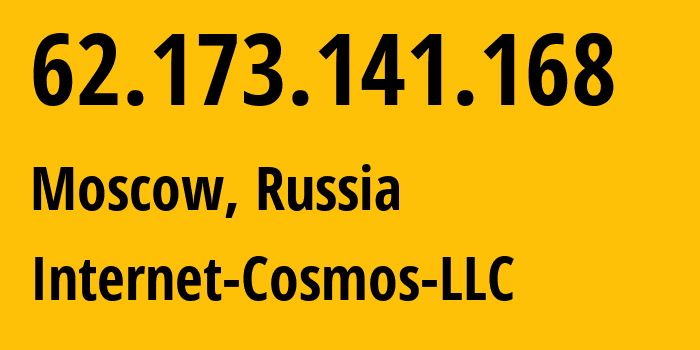 IP address 62.173.141.168 (Moscow, Moscow, Russia) get location, coordinates on map, ISP provider AS34300 Internet-Cosmos-LLC // who is provider of ip address 62.173.141.168, whose IP address