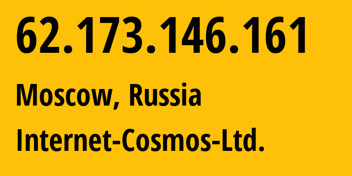 IP address 62.173.146.161 (Moscow, Moscow, Russia) get location, coordinates on map, ISP provider AS34300 Internet-Cosmos-Ltd. // who is provider of ip address 62.173.146.161, whose IP address